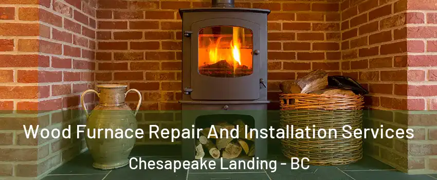  Wood Furnace Repair And Installation Services Chesapeake Landing - BC