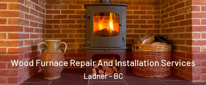  Wood Furnace Repair And Installation Services Ladner - BC