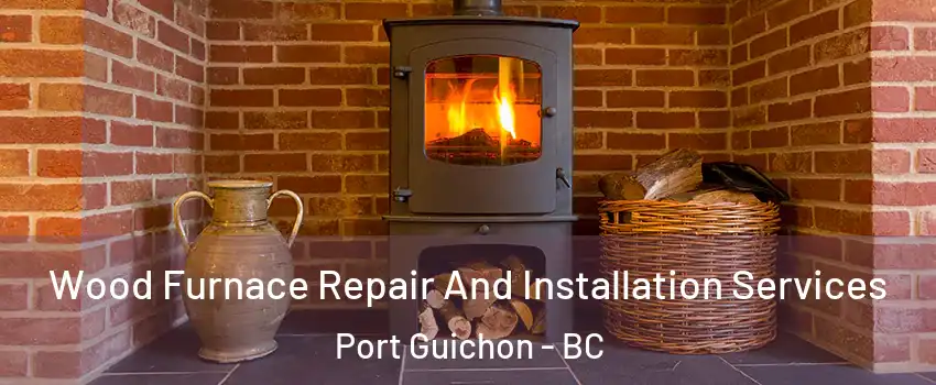  Wood Furnace Repair And Installation Services Port Guichon - BC